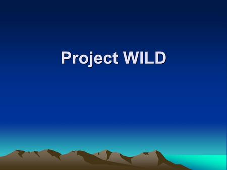 Project WILD. What is it? Program for environmental education— focuses specifically on wildlife issues. Interdisciplinary curricula. Emphasizes active.