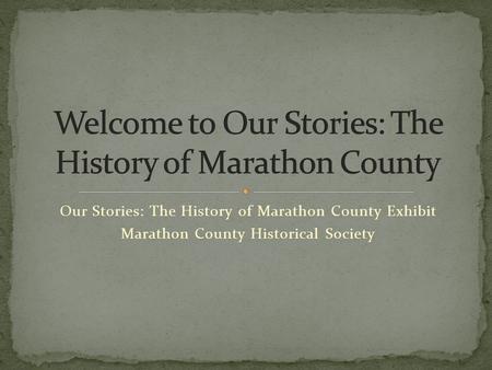 Our Stories: The History of Marathon County Exhibit Marathon County Historical Society.