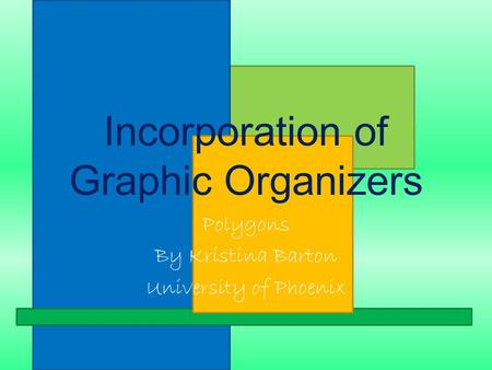 Incorporation of Graphic Organizers Polygons By Kristina Barton University of Phoenix.
