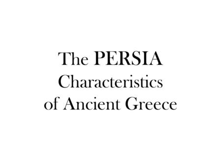 The PERSIA Characteristics of Ancient Greece. P is for Political Life surrounded the polis (city-state) Athens- limited democracy – Men had rights; women.