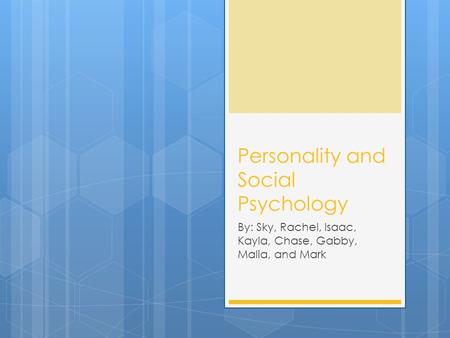 Personality and Social Psychology By: Sky, Rachel, Isaac, Kayla, Chase, Gabby, Malia, and Mark.