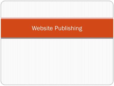 Website Publishing. Publishing Basics Early Web Sites Obtain a Domain Name IP Address (Internet Protocol Address) – A number that uniquely identifies.