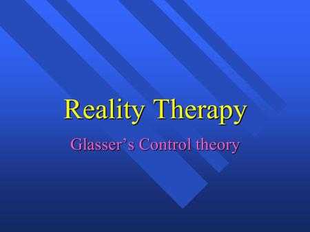 Reality Therapy Glasser’s Control theory. Eight Steps –Build a good relationship –Examine the current behavior –Evaluate behavior-helpful or not? –Brainstorm.