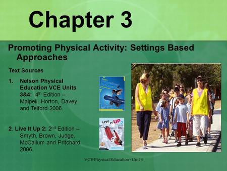 VCE Physical Education - Unit 3 Chapter 3 Promoting Physical Activity: Settings Based Approaches Text Sources 1.Nelson Physical Education VCE Units 3&4: