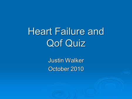 Heart Failure and Qof Quiz Justin Walker October 2010.