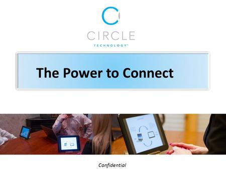 Confidential The Power to Connect. CircleBox Share the presentation to a large group of people with CircleBox, whether in the classroom environment or.
