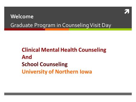  Welcome Graduate Program in Counseling Visit Day March 27, 2009 Clinical Mental Health Counseling And School Counseling University of Northern Iowa.