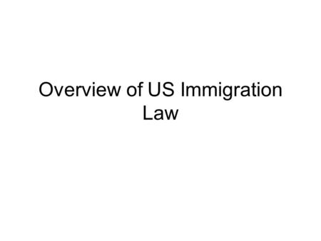 Overview of US Immigration Law. Some general issues Politicized All agree it’s broken, but have different explanations for how it’s broken, and different.
