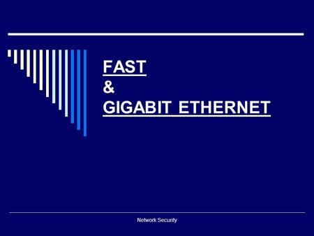 Network Security FAST & GIGABIT ETHERNET. Network Security Fast Ethernet: Goals  Upgrade the data rate up to 100 Mbps  Make it compatible with Standard.