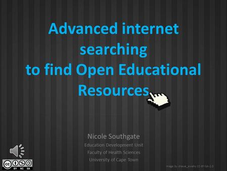 Advanced internet searching to find Open Educational Resources Nicole Southgate Education Development Unit Faculty of Health Sciences University of Cape.