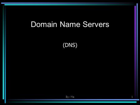 By: Me1 Domain Name Servers (DNS). By: Me2 Section 1: Overview Of DNS DNS is a name resolution protocol. It converts host names to IP addresses and vice-versa.