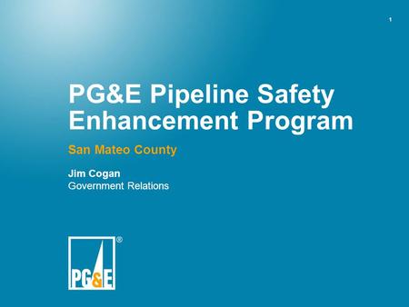 1 PG&E Pipeline Safety Enhancement Program San Mateo County Jim Cogan Government Relations.