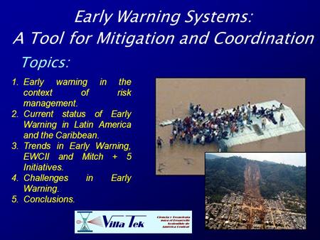 Early Warning Systems: A Tool for Mitigation and Coordination Topics: 1.Early warning in the context of risk management. 2.Current status of Early Warning.