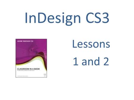 InDesign CS3 Lessons 1 and 2. Work Area When First Opened.