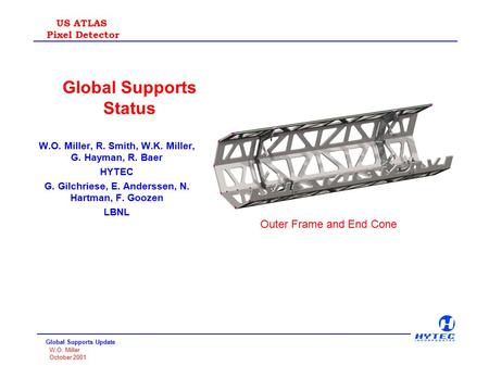 Global Supports Update W.O. Miller October 2001 US ATLAS Pixel Detector Global Supports Status W.O. Miller, R. Smith, W.K. Miller, G. Hayman, R. Baer HYTEC.
