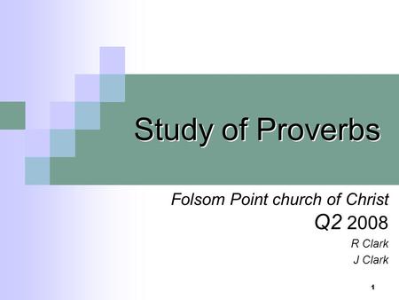 1 Study of Proverbs Folsom Point church of Christ Q2 2008 R Clark J Clark.