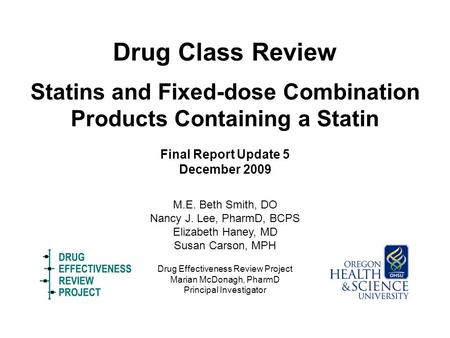 Drug Class Review Drug Effectiveness Review Project Marian McDonagh, PharmD Principal Investigator Statins and Fixed-dose Combination Products Containing.