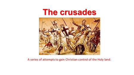 The crusades A series of attempts to gain Christian control of the Holy land.