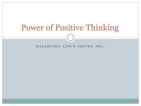 BALANCING LIFE’S ISSUES, INC. Power of Positive Thinking.
