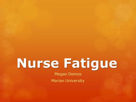 Nurse Fatigue Megan Demos Marian University. Fatigue  Created by Megan Demos RN as a project through Marian University in Fond du Lac, Wisconsin. Do.