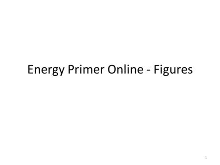 Energy Primer Online - Figures 1. The Energy System Figure 2.1.
