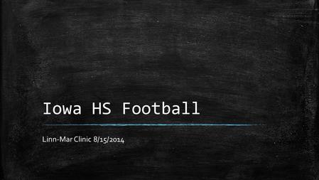 Iowa HS Football Linn-Mar Clinic 8/15/2014. Housekeeping Please put cellphones on vibrate If you get a call, take it outside One conversation at a time.
