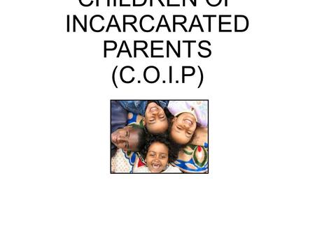 CHILDREN OF INCARCARATED PARENTS (C.O.I.P). Introduction of C.O.I.P. Children of Incarcerated Parents (C.O.I.P.), is a nonprofit advocacy organization.
