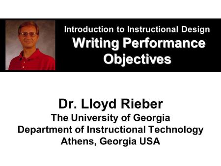 Writing Performance Objectives Introduction to Instructional Design Writing Performance Objectives Dr. Lloyd Rieber The University of Georgia Department.