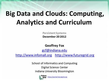 Https://portal.futuregrid.org Big Data and Clouds: Computing, Analytics and Curriculum Persistent Systems December 20 2012 Geoffrey Fox