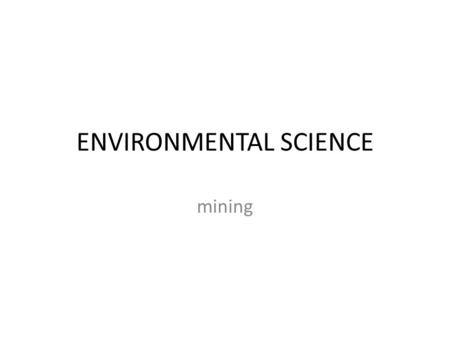 ENVIRONMENTAL SCIENCE mining $$$$$$$$$$$$$$$$$$$$$$ COST TO – FIND – EXTRACT – PROCESS.