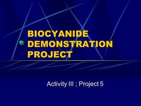 BIOCYANIDE DEMONSTRATION PROJECT Activity III ; Project 5.