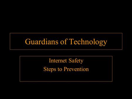 1 Guardians of Technology Internet Safety Steps to Prevention.