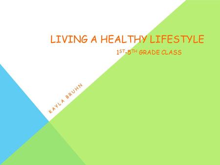 LIVING A HEALTHY LIFESTYLE 1 ST -5 TH GRADE CLASS KAYLA BRUHN.