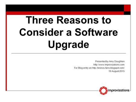 Three Reasons to Consider a Software Upgrade Presented by Amy Doughten  For Blog entry on