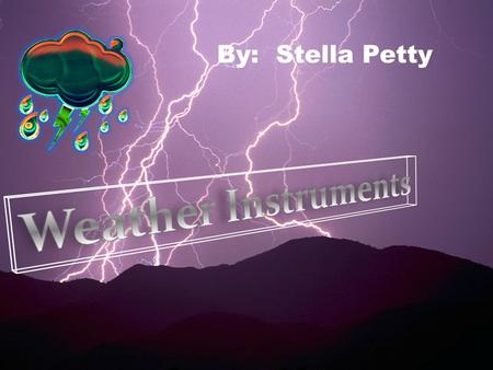 By: Stella Petty Weather Instruments.
