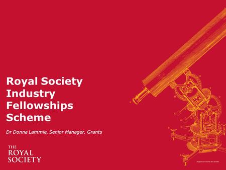 Royal Society Industry Fellowships Scheme Dr Donna Lammie, Senior Manager, Grants.