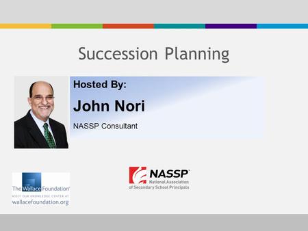 Succession Planning Hosted By: John Nori NASSP Consultant.