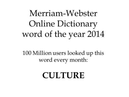 Merriam-Webster Online Dictionary word of the year 2014 100 Million users looked up this word every month: CULTURE.