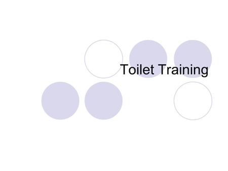Toilet Training. 1. Why can’t you toilet train a baby?  Sphincter muscles have not developed 2. At what age are children commonly ready to be toilet.