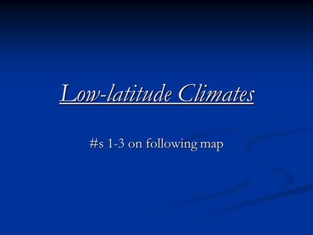 Low-latitude Climates #s 1-3 on following map. IG4e_07_06a.