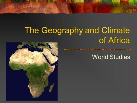 The Geography and Climate of Africa World Studies.