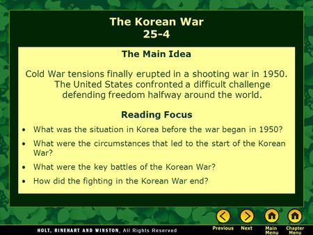 The Korean War 25-4 The Main Idea Cold War tensions finally erupted in a shooting war in 1950. The United States confronted a difficult challenge defending.