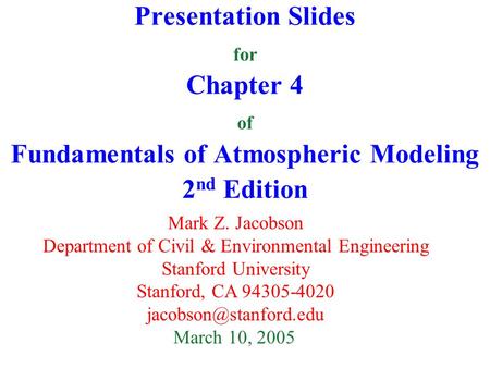 Presentation Slides for Chapter 4 of Fundamentals of Atmospheric Modeling 2 nd Edition Mark Z. Jacobson Department of Civil & Environmental Engineering.