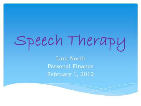 Speech Therapy Lara North Personal Finance February 1, 2012.