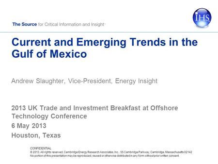 Current and Emerging Trends in the Gulf of Mexico Andrew Slaughter, Vice-President, Energy Insight 2013 UK Trade and Investment Breakfast at Offshore Technology.