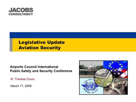 Legislative Update Aviation Security Airports Council International Public Safety and Security Conference M. Theresa Coutu March 17, 2009.