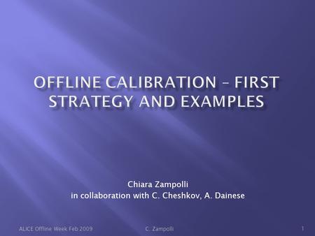 Chiara Zampolli in collaboration with C. Cheshkov, A. Dainese ALICE Offline Week Feb 2009C. Zampolli 1.