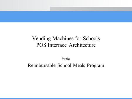 Vending Machines for Schools POS Interface Architecture for the Reimbursable School Meals Program.