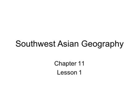 Southwest Asian Geography Chapter 11 Lesson 1. SW Asia’s Relative Location Crossroads location –Links Europe, Africa, and Asia Traders/Invaders spread.