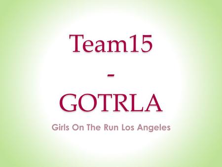 Team15 - GOTRLA Girls On The Run Los Angeles. Team-15 Deepak Earayil : Project Manager & System/Software Architect Ankith Nagarle : Prototyper & Operational.